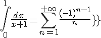 \Large{\Bigint_{0}^1 \frac{dx}{x+1} = \sum_{n=1}^{+\infty} \frac{(-1)^{n-1}}{n}